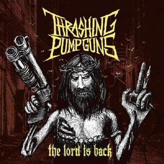 Thrashing Pumpguns : The Lord Is Back